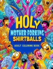 Holy Mother Forking Shirtballs Adult Coloring book: Embrace the Absurd Colorful Expressions for Unbelievable Relaxation Cover Image