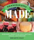 Pennsylvania Made: Homegrown Products by Local Craftsmen, Artisans, and Purveyors (Made in) By Bernadette Sukley Cover Image