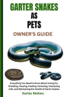 Garter Snakes as Pets Owner's Guide: Everything You Need to Know About Caring for, Breeding, Housing, Feeding, Nurturing, Interacting with, and Mainta By Xarles Maheu Cover Image