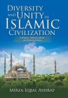 Diversity and Unity in Islamic Civilization: A Religious, Political, Cultural, and Historical Analysis By Mirza Iqbal Ashraf Cover Image