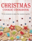 Christmas Cookie Cookbook: Warm moments to enjoy the vacation together By Cora Barton Cover Image
