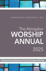 The Abingdon Worship Annual 2025: Worship Resources for Every Sunday of the Year By B. J. Beu, Mary Scifres Cover Image