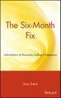 The Six Month Fix: Adventures in Rescuing Failing Companies Cover Image