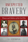 Unexpected Bravery: Women and Children of the Civil War By A. J. Schenkman Cover Image