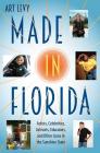 Made in Florida: Artists, Celebrities, Activists, Educators, and Other Icons in the Sunshine State By Art Levy Cover Image