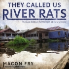 They Called Us River Rats: The Last Batture Settlement of New Orleans By Macon Fry, Adam Barr (Read by) Cover Image