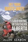 Get Your Boots Dirty: Solo Hiking In Southern Alberta By Allen Szabon, Eric Meyers (Editor) Cover Image