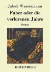 Faber oder die verlorenen Jahre: Roman By Jakob Wassermann Cover Image