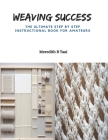 Weaving Success: The Ultimate Step by Step Instructional Book for Amateurs Cover Image