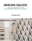 Weaving Success: The Ultimate Step by Step Instructional Book for Amateurs By Meredith B. Taai Cover Image