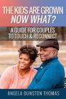 The Kids Are Grown, Now What?: A Guide for Couples to Touch & Reconnect Cover Image