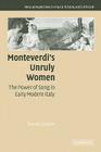 Monteverdi's Unruly Women: The Power of Song in Early Modern Italy (New Perspectives in Music History and Criticism #14) By Bonnie Gordon Cover Image
