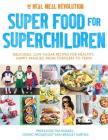 Super Food for Superchildren: Delicious, low-sugar recipes for healthy, happy children, from toddlers to teens Cover Image
