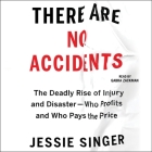 There Are No Accidents: The Deadly Rise of Injury and Disaster--Who Profits and Who Pays the Price By Jessie Singer, Gabra Zackman (Read by) Cover Image