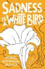 Sadness Is a White Bird: A Novel By Moriel Rothman-Zecher Cover Image