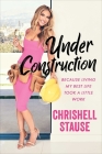 Under Construction: Because Living My Best Life Took a Little Work By Chrishell Stause Cover Image