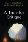 A Time for Critique (New Directions in Critical Theory #58) By Bernard E. Harcourt (Editor), Didier Fassin (Editor) Cover Image