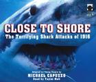 Close to Shore: The Terrifying Shark Attacks of 1916 By Michael Capuzzo, Taylor Mali (Read by) Cover Image