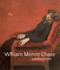 William Merritt Chase: A Modern Master By Elsa Smithgall, Erica E. Hirshler, Katherine M. Bourguignon, Giovanna Ginex, John Davis, D. Frederick Baker (Foreword by) Cover Image
