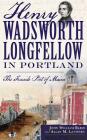 Henry Wadsworth Longfellow in Portland: The Fireside Poet of Maine By John William Babin, Allan M. Levinsky, Herb Adams (Foreword by) Cover Image