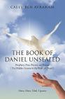 The Book of Daniel Unsealed: Prophecy: Past, Present and Future (The Hidden Secrets in the Book of Daniel) By Calev Ben Avraham Cover Image