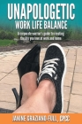 Unapologetic Work Life Balance: A Corporate Warrior's Guide to Creating the Life You Love at Work and Home By Janine Graziano-Full Cpcc Cover Image