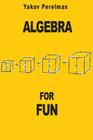 Algebra for Fun By Yakov Perelman Cover Image