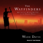 The Wayfinders Lib/E: Why Ancient Wisdom Matters in the Modern World By Wade Davis, Tom Perkins (Read by) Cover Image
