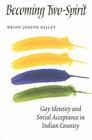 Becoming Two-Spirit: Gay Identity and Social Acceptance in Indian Country By Brian Joseph Gilley Cover Image