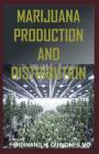 Marijuana Production and Distribution: All You Need to Know about the Production and Distribution of Marijuana By Ferdinand H. Quinones MD Cover Image
