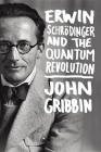 Erwin Schrodinger and the Quantum Revolution By John Gribbin Cover Image