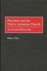 Peyotism and the Native American Church: An Annotated Bibliography (Bibliographies and Indexes in American History) By Phillip M. White Cover Image