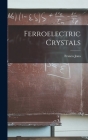 Ferroelectric Crystals By Franco 1922- Jona Cover Image
