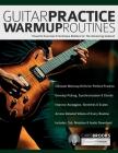 Guitar Practice Warmup Routines: Powerful Exercises & Technique Builders for The Advancing Guitarist By Chris Brooks, Joseph Alexander, Tim Pettingale (Editor) Cover Image