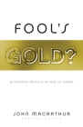 Fool's Gold?: Discerning Truth in an Age of Error By John MacArthur (Editor), Nathan Busenitz (Contribution by), Scott Lang (Contribution by) Cover Image