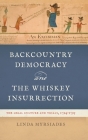 Backcountry Democracy and the Whiskey Insurrection: The Legal Culture and Trials, 1794-1795 Cover Image