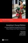 Investing in Young Children: An Early Childhood Development Guide for Policy Dialogue and Project Preparation By Sophie Naudeau, Naoko Kataoka, Alexandria Valerio Cover Image