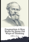 Pragmatism A New Name for Some Old Ways of Thinking By William James Cover Image