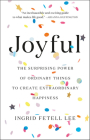 Joyful: The Surprising Power of Ordinary Things to Create Extraordinary Happiness By Ingrid Fetell Lee Cover Image