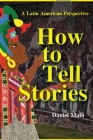 How to Tell Stories: A Latin American Perspective By Daniel Mato, Joyce Story (Translator) Cover Image