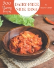 200 Yummy Dairy-Free Side Dish Recipes: A Yummy Dairy-Free Side Dish Cookbook You Will Need Cover Image