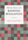 Principles of Banking Regulation By Kern Alexander Cover Image