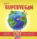 I'm a Supervegan: A Confidence-Building Children's Book for Our Littlest Vegans Cover Image