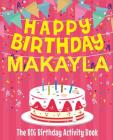Happy Birthday Makayla - The Big Birthday Activity Book: (Personalized Children's Activity Book) By Birthdaydr Cover Image