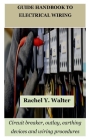 Guide Handbook to Electrical Wiring: Circuit breaker, outlay, earthing devices and wiring procedures By Rachel Y. Walter Cover Image