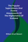 The popular superstitions and festive amusements of the Highlanders of Scotland Cover Image