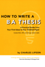 How to Write a BA Thesis: A Practical Guide from Your First Ideas to Your Finished Paper (Chicago Guides to Writing, Editing, and Publishing) By Charles Lipson Cover Image