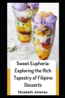 Sweet Euphoria: Exploring the Rich Tapestry of Filipino Desserts By Elizabeth Jimenez Cover Image