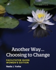 Another Way...Choosing to Change: Facilitator Guide - Women's Edition By Nada Yorke Cover Image