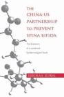 The China-Us Partnership to Prevent Spina Bifida: The Evolution of a Landmark Epidemiological Study By Deborah Kowal Cover Image